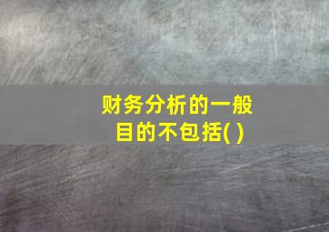 财务分析的一般目的不包括( )